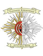 Fantastic Knighthood: A Coloring Book 1546630309 Book Cover