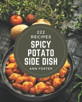 222 Spicy Potato Side Dish Recipes: Home Cooking Made Easy with Spicy Potato Side Dish Cookbook! B08PJP5B38 Book Cover