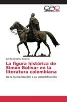 La figura histórica de Simón Bolívar en la literatura colombiana: De la humanización a su desmitificación 6139112788 Book Cover