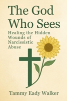 The God Who Sees: Healing the Hidden Wounds of Narcissistic Abuse (The Heart of the Father) B0F6XJQ164 Book Cover