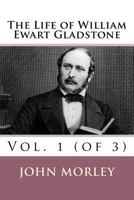 The Life of William Ewart Gladstone: Vol. 1 (of 3) 1508931895 Book Cover