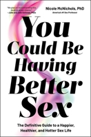 You Could Be Having Better Sex: The Definitive Guide to a Happier, Healthier, and Hotter Sex Life