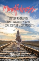 Mindfulness : Cos'e' la Mindfulness, I Meccanismi Del Pensiero e Come Coltivare la Consapevolezza 1797781391 Book Cover