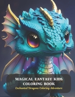 Magical Fantasy Kids Coloring Book: Enchanted Dragons Coloring Adventure B0CDFNK61M Book Cover