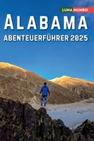 Alabama Abenteuerführer 2025: Erkunden Sie Berge, Flüsse, Strände und Reisetipps im Herzen von Dixie (German Edition) B0DT3JJ7SC Book Cover
