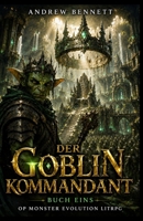 Der Goblin Kommandant: OP Monster Evolution LitRPG (German Edition) B0H4VZYMXY Book Cover