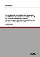 Die ver�nderte Wahrnehmung und Nutzung des Internets - Der Einfluss von "Web 2.0" auf die Unternehmenskommunikation: Erl�utert am Beispiel des Dresdner Zukunftsforums der T-Systems Multimedia Solution 3640218000 Book Cover