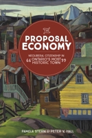 The Proposal Economy: Neoliberal Citizenship in “Ontario's Most Historic Town” 0774828226 Book Cover