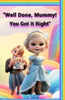 “Well Done, Mummy! You Got It Right” B0DVBLLC8Y Book Cover
