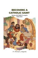 Becoming a Catholic Saint: Stories and Habits to Inspire Little Ones B0CV3DGW6R Book Cover