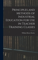 Principles and Methods of Industrial Education for Use in Teacher Training Classes 1018228136 Book Cover