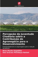 Percep��o da Juventude Chadiana sobre a Contribui��o do Agroneg�cio para o Desenvolvimento 6204108212 Book Cover