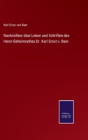 Nachrichten ber Leben und Schriften des Herrn Geheimrathes Dr. Karl Ernst v. Baer 3375094477 Book Cover