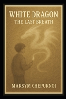 White Dragon: The Last Breath (WHITE DRAGON series) B0FCMGDTNC Book Cover