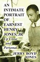 An Intimate Portrait of Earnest Henry Jones, Jr: Up Close and Personal 1627727736 Book Cover