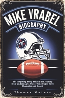 MIKE VRABEL BIOGRAPHY: The Inspiring Story Behind His Journey from Underdog to Three-Time Super Bowl Champion and Coach B0DTK4KD4W Book Cover