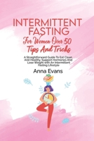 Intermittent Fasting For Women Over 50 Tips And Tricks: A Straightforward Guide To Eat Clean And Healthy, Support Hormones And Lose Weight with An Intermittent Fasting Lifestyle 180300892X Book Cover