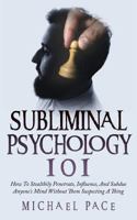 Subliminal Psychology 101: How to Stealthily Penetrate, Influence, and Subdue Anyone's Mind Without Them Suspecting a Thing 1984059491 Book Cover