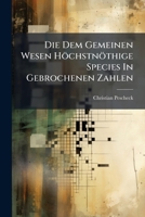 Die Dem Gemeinen Wesen Höchstnöthige Species In Gebrochenen Zahlen ...... 1247732096 Book Cover
