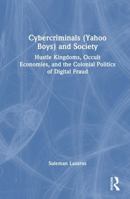 Cybercriminals (Yahoo Boys) and Society: Hustle Kingdoms, Occult Economies, and the Colonial Politics of Digital Fraud 1032949295 Book Cover