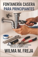 FONTANERÍA CASERA PARA PRINCIPIANTES: Reparar fugas, atascos y problemas comunes de agua en casas (Spanish Edition) B0G5YDMXJ7 Book Cover