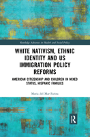 White Nativism, Ethnic Identity and Us Immigration Policy Reforms: American Citizenship and Children in Mixed Status, Hispanic Families 0367430983 Book Cover