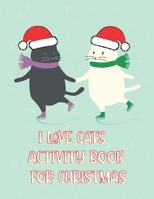 I Love Cats Activity Book for Christmas: Coloring Book for Kids Ages 4-12 | Activity Book Trivia, Step-by-Step Drawing Projects, and More for the Cat ... Sticker Sheets, Paper Cut-Out Activities. B08N1BMSTB Book Cover