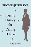 Thomas Jefferson: Inquiry History for Daring Delvers 1477127062 Book Cover