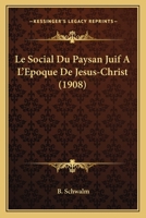 Le Social Du Paysan Juif A L'Epoque De Jesus-Christ (1908) (French Edition) 114876433X Book Cover