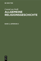 Conrad Von Orelli: Allgemeine Religionsgeschichte. Band 2, Lieferung 5 3112444310 Book Cover