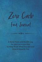 Zero Carb Food Journal: A Daily Food and Health Log for the Carnivore Diet to Help Track What You Eat and How It Impacts You 1077478860 Book Cover