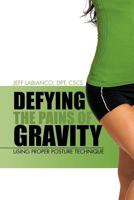 Defying the Pains of Gravity: Using Proper Posture Technique 1475957130 Book Cover