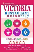 Victoria Restaurant Guide 2019 : Best Rated Restaurants in Victoria, Canada - 400 Restaurants, Bars and Caf?s Recommended for Visitors 2019 172118113X Book Cover