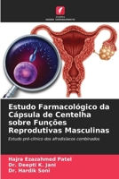 Estudo Farmacológico da Cápsula de Centelha sobre Funções Reprodutivas Masculinas: Estudo pré-clínico dos afrodisíacos combinados (Portuguese Edition) 6204857185 Book Cover