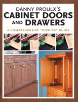 Danny Proulx's Cabinet Doors and Drawers: A comprehensive "How-To" guide 1558707395 Book Cover