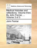 Medical histories and reflections. Volume third. By John Ferriar, ... Volume 3 of 3 1170710050 Book Cover