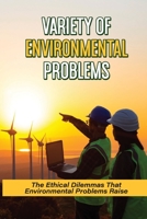Variety Of Environmental Problems: The Ethical Dilemmas That Environmental Problems Raise: Environmental Issues B096X89KVY Book Cover