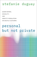 Personal But Not Private: Queer Women, Sexuality, and Identity Modulation on Digital Platforms 0190076194 Book Cover