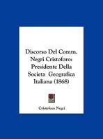 Discorso Del Comm. Negri Cristoforo: Presidente Della Societa Geografica Italiana 1169528295 Book Cover