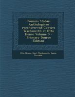 Joannis Stobaei Anthologivm Recensvervnt Cvrtivs Wachsmvth Et Otto Hense Volume 3 1287617034 Book Cover