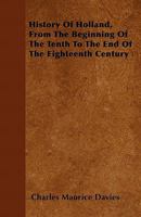 The history of Holland and the Dutch nation from the beginning of the tenth century to the end of the eighteenth: including an account of the municipal institutions, commercial pursuits and social hab 1017788154 Book Cover