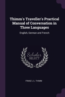 Thimm's Traveller's Practical Manual of Conversation in Three Languages: English, German and French 102170038X Book Cover