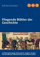 Fliegende Blätter der Geschichte: für Bildungshungrige, Besserwisser, Angeber, Streber, Schulschwänzer, Lebenskünstler und andere Chaoten 3837049914 Book Cover