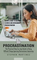 Procrastination: The Practical Step-by-step Guide to Doing Difficult Things Ignoring Distractions Improving 1775027783 Book Cover