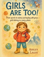 Girls Are Too!: From sports to science and leading with grace -- girls belong in every place. B0FDGHQ3K9 Book Cover