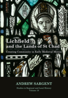 Lichfield and the Lands of St Chad: Creating Community in Early Medieval Mercia 1912260255 Book Cover
