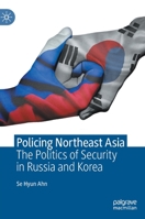 Policing Northeast Asia: The Politics of Security in Russia and Korea 9811551154 Book Cover