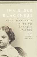 Invisible Blackness: A Louisiana Family in the Age of Racial Passing 0807183822 Book Cover