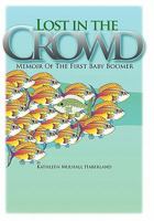 Lost in the Crowd: Memoir of the First Baby Boomer 1452073872 Book Cover