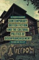Contemporary British Fiction and the Cultural Politics of Disenfranchisement: Freedom and the City 1137393718 Book Cover
